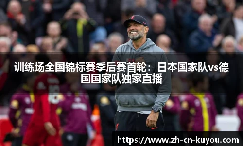 训练场全国锦标赛季后赛首轮：日本国家队vs德国国家队独家直播
